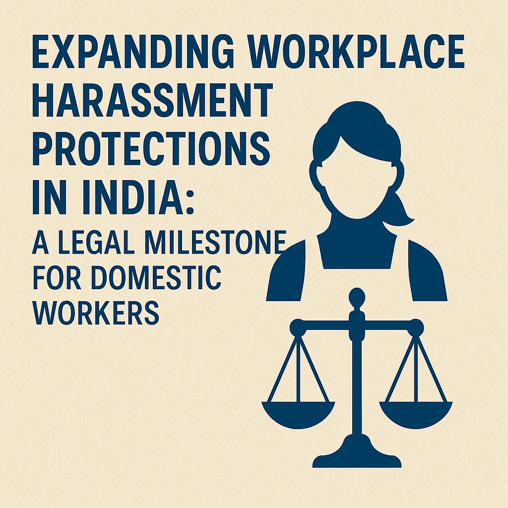 Expanding Workplace Harassment Protections in India: A Legal Milestone for Domestic Workers